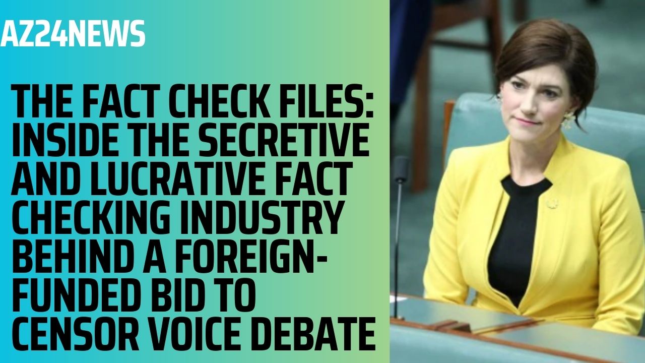 THE FACT CHECK FILES Inside the secretive and lucrative fact checking industry behind a foreign-funded bid to censor Voice debate