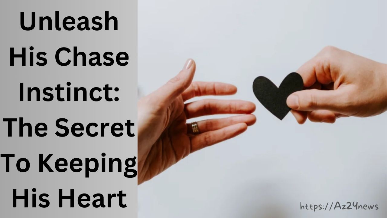 Unleash His Chase Instinct The Secret To Keeping His Heart
