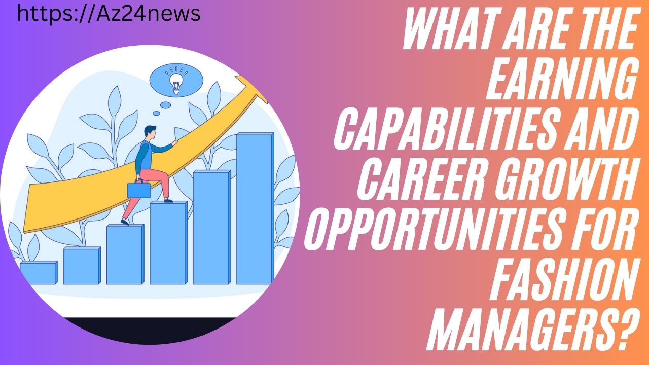 What are the Earning Capabilities and Career Growth Opportunities for Fashion Managers